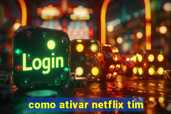 como ativar netflix tim